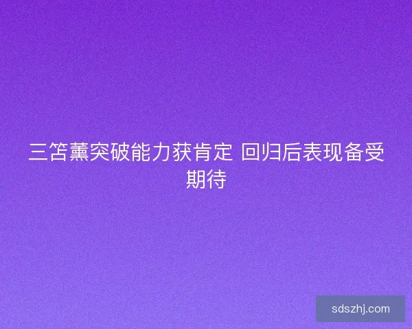 三笘薰突破能力获肯定 回归后表现备受期待